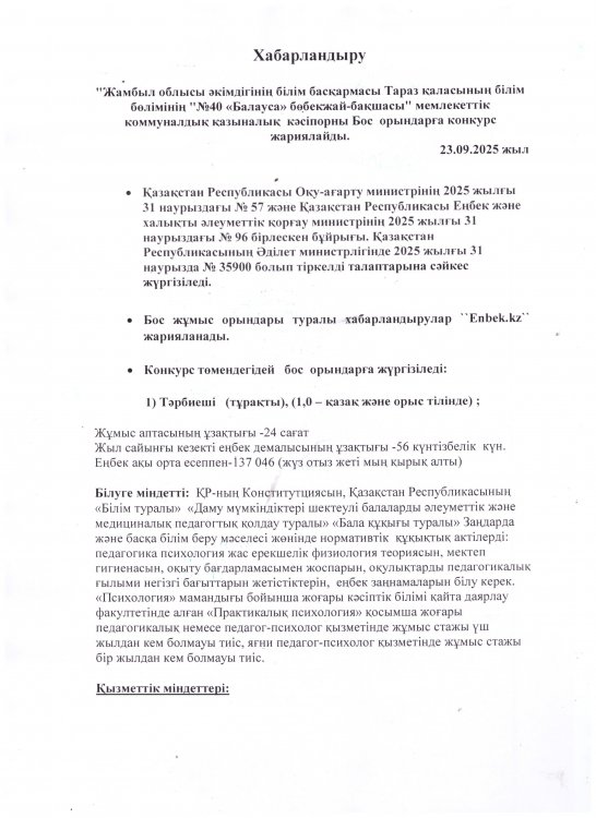 "Жамбыл облысы әкімдігінің білім басқармасы Тараз қаласының білім бөлімінің "№40 «Балауса» бөбекжай-бақшасы" мемлекеттік коммуналдық қазыналық  кәсіпорны Бос  орындарға конкурс жариялайды.